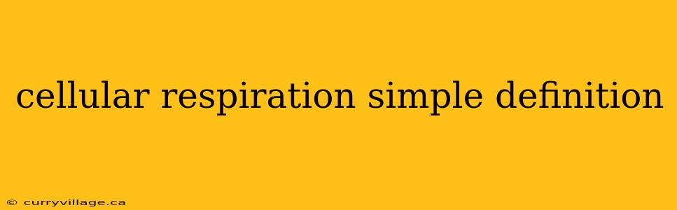 cellular respiration simple definition