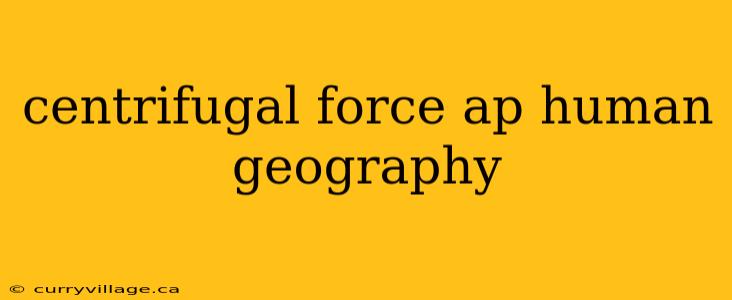 centrifugal force ap human geography
