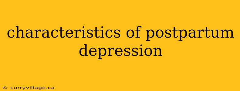 characteristics of postpartum depression