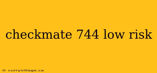 checkmate 744 low risk