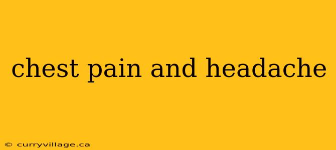 chest pain and headache