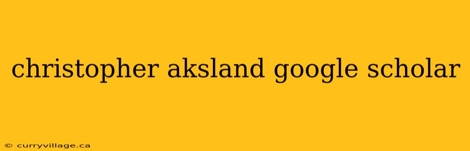 christopher aksland google scholar