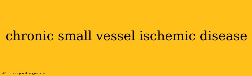 chronic small vessel ischemic disease