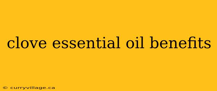 clove essential oil benefits