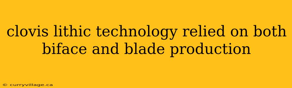 clovis lithic technology relied on both biface and blade production