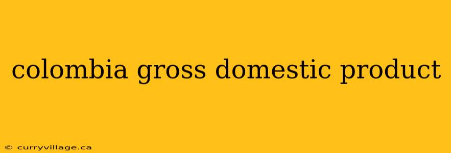 colombia gross domestic product