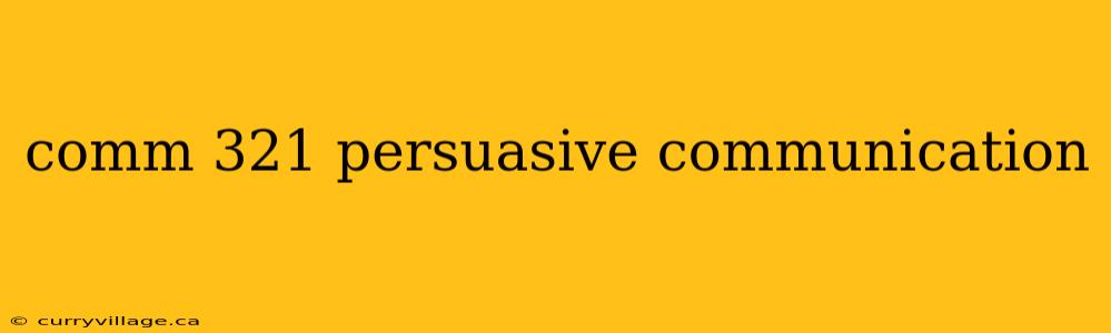 comm 321 persuasive communication