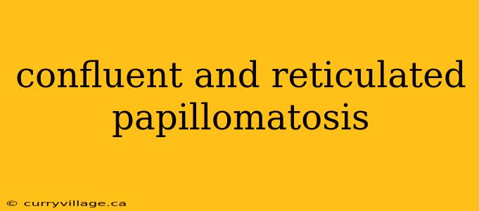 confluent and reticulated papillomatosis