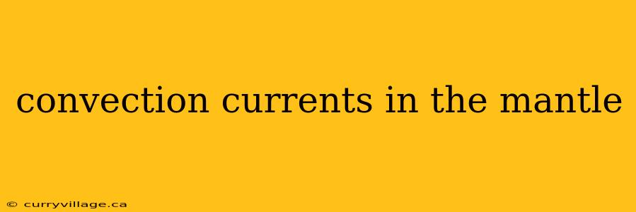 convection currents in the mantle