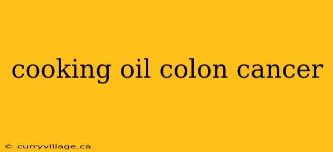cooking oil colon cancer