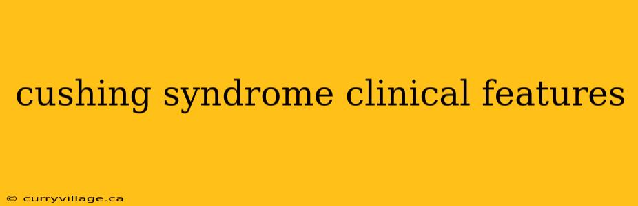 cushing syndrome clinical features