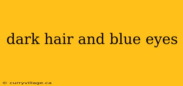 dark hair and blue eyes
