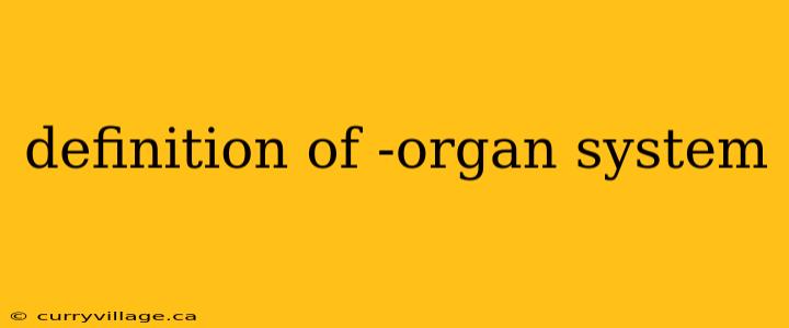 definition of -organ system