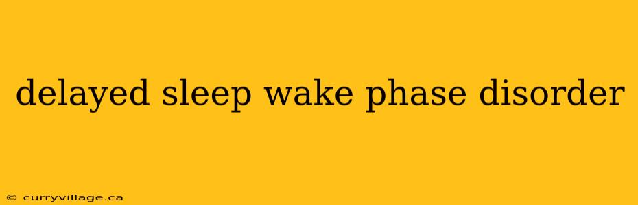 delayed sleep wake phase disorder