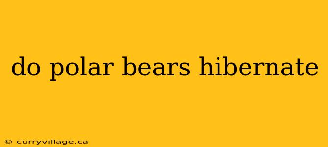 do polar bears hibernate