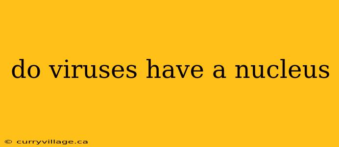 do viruses have a nucleus