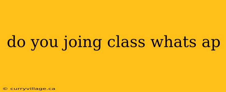 do you joing class whats ap