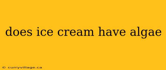 does ice cream have algae