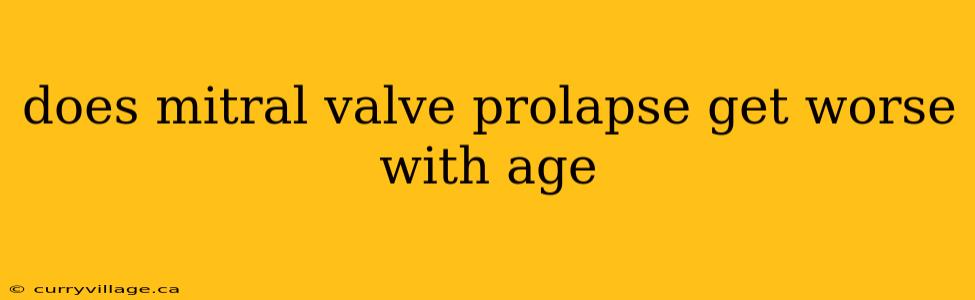 does mitral valve prolapse get worse with age