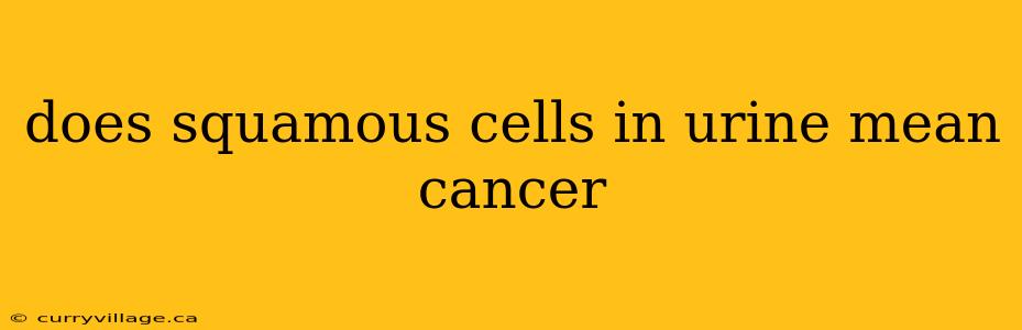 does squamous cells in urine mean cancer