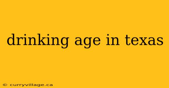 drinking age in texas
