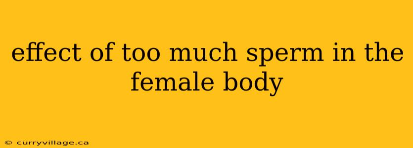 effect of too much sperm in the female body