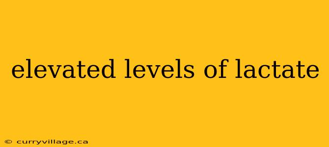 elevated levels of lactate