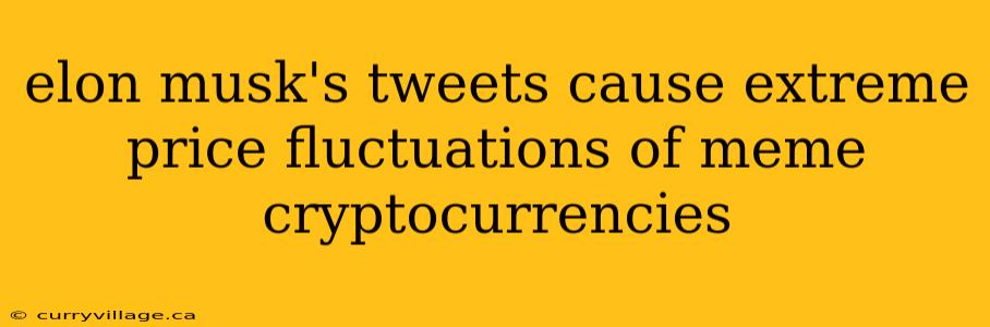 elon musk's tweets cause extreme price fluctuations of meme cryptocurrencies