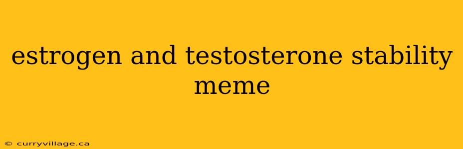 estrogen and testosterone stability meme