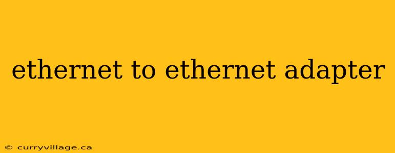 ethernet to ethernet adapter