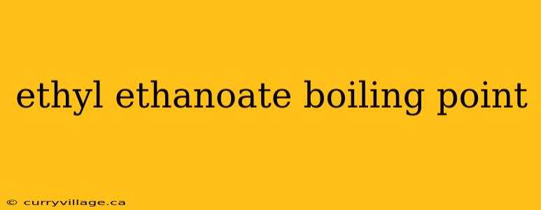 ethyl ethanoate boiling point