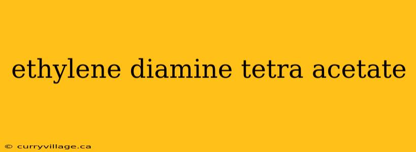 ethylene diamine tetra acetate