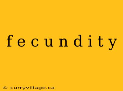 f e c u n d i t y