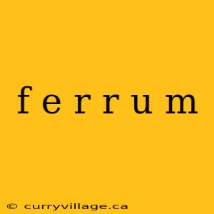 f e r r u m