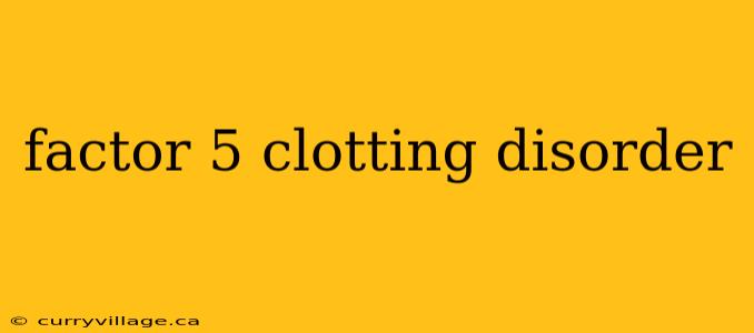 factor 5 clotting disorder