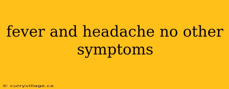 fever and headache no other symptoms