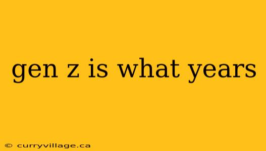 gen z is what years
