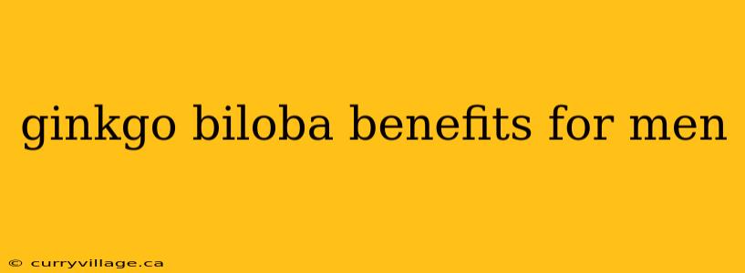 ginkgo biloba benefits for men