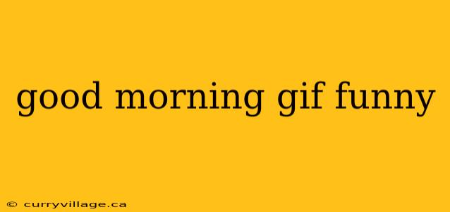 good morning gif funny