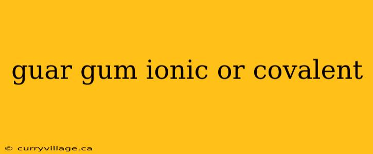guar gum ionic or covalent