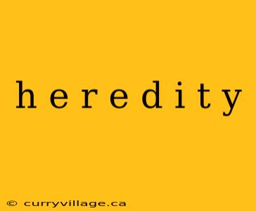 h e r e d i t y