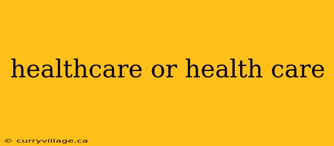 healthcare or health care
