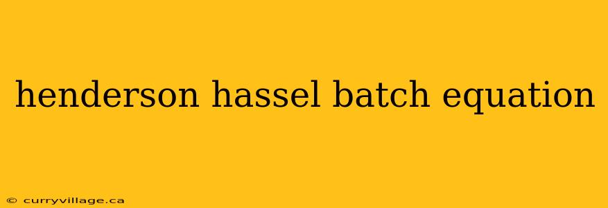 henderson hassel batch equation
