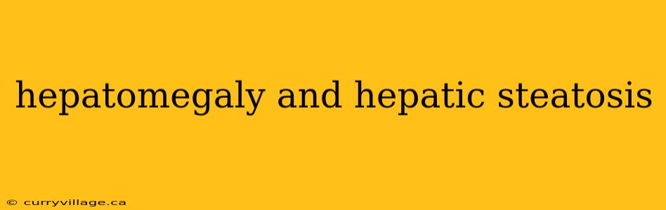 hepatomegaly and hepatic steatosis