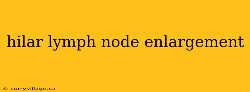 hilar lymph node enlargement