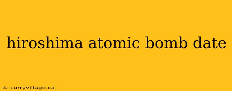 hiroshima atomic bomb date