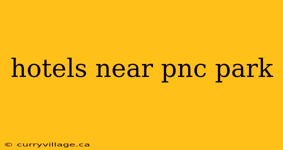 hotels near pnc park