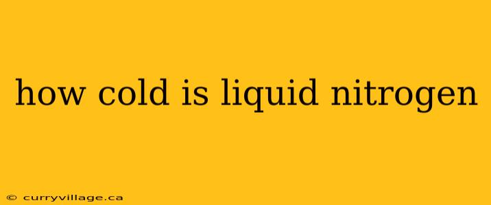 how cold is liquid nitrogen