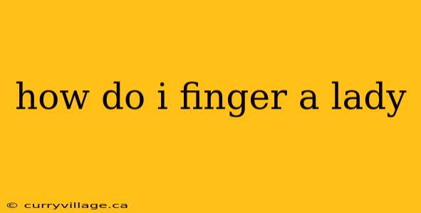 how do i finger a lady