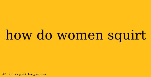how do women squirt